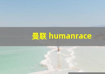 曼联 humanrace